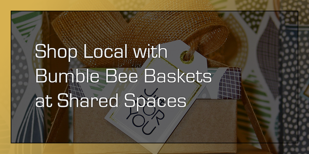 Shop Local with Bumble Bee Baskets at Shared Spaces