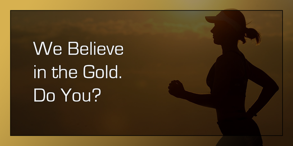 We Believe in the Gold. Do You