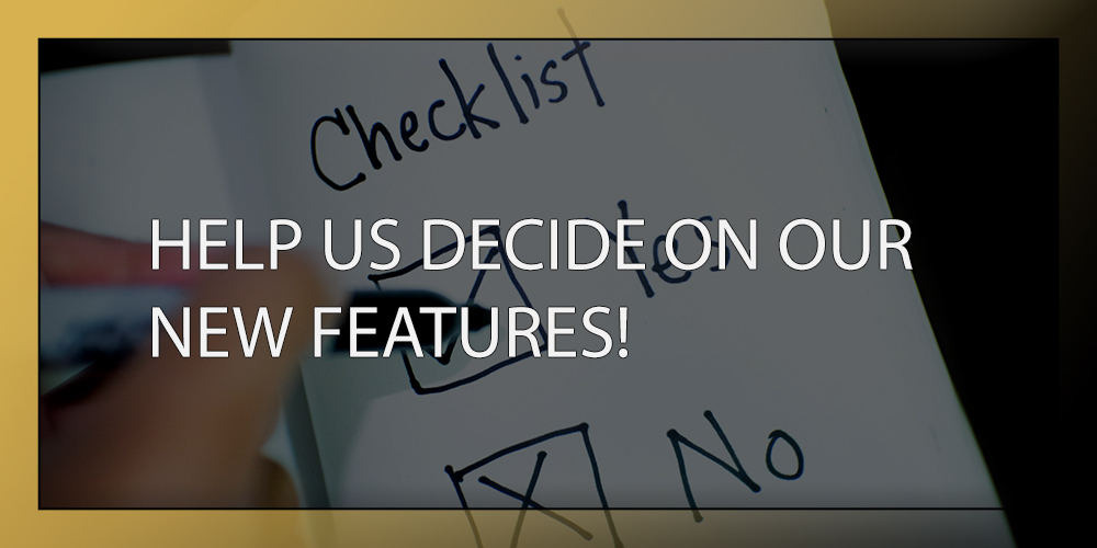 HELP US DECIDE ON OUR NEW FEATURES!
